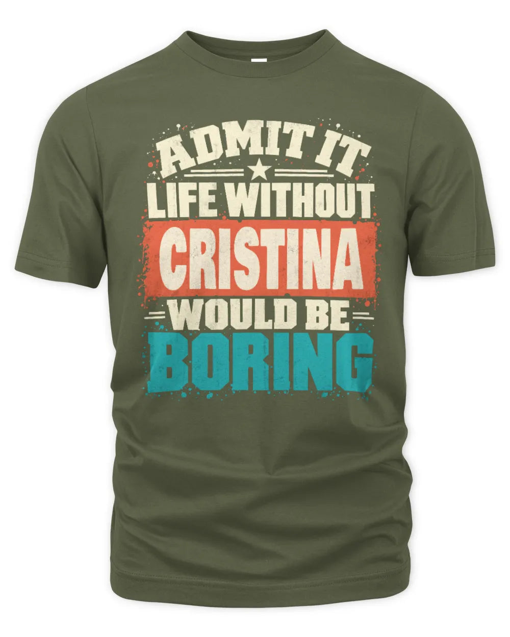 CRISTINA P02-TH11-226 Personalized Admit It Life Without [Name] Would Be Boring T-Shirt - Custom Name Funny Gift - Unisex Standard T-Shirt - Military Green