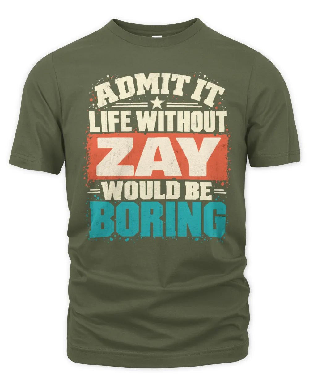 ZAY P02-TH11-226 Personalized Admit It Life Without [Name] Would Be Boring T-Shirt - Custom Name Funny Gift - Unisex Standard T-Shirt - Military Green