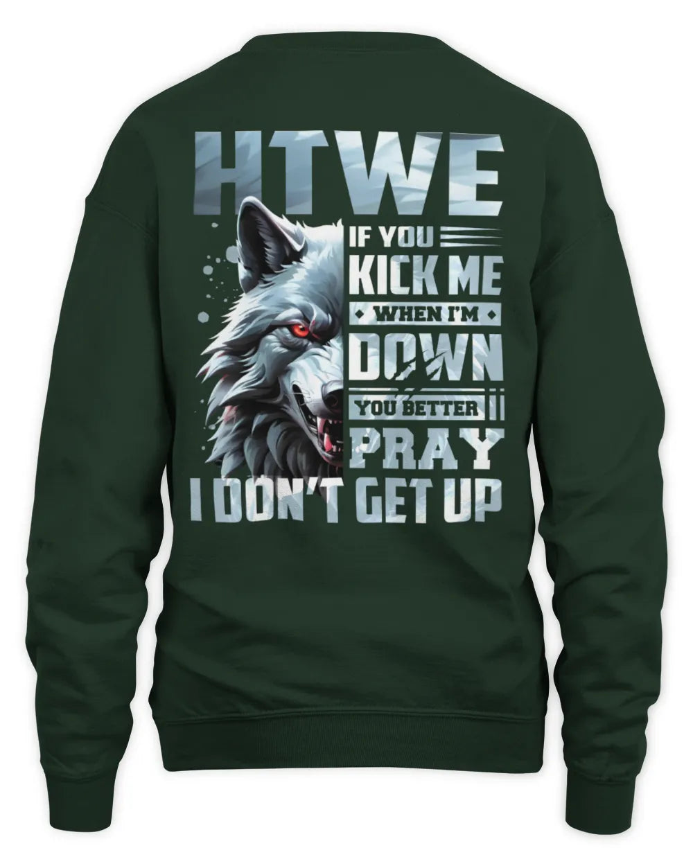 HTWE AP62-K4-666 - Personalized Fierce Wolf Quote Apparel “If You Kick Me When I’m Down, You Better Pray I Don’t Get Up” - Unisex Sweatshirt - Forest Green
