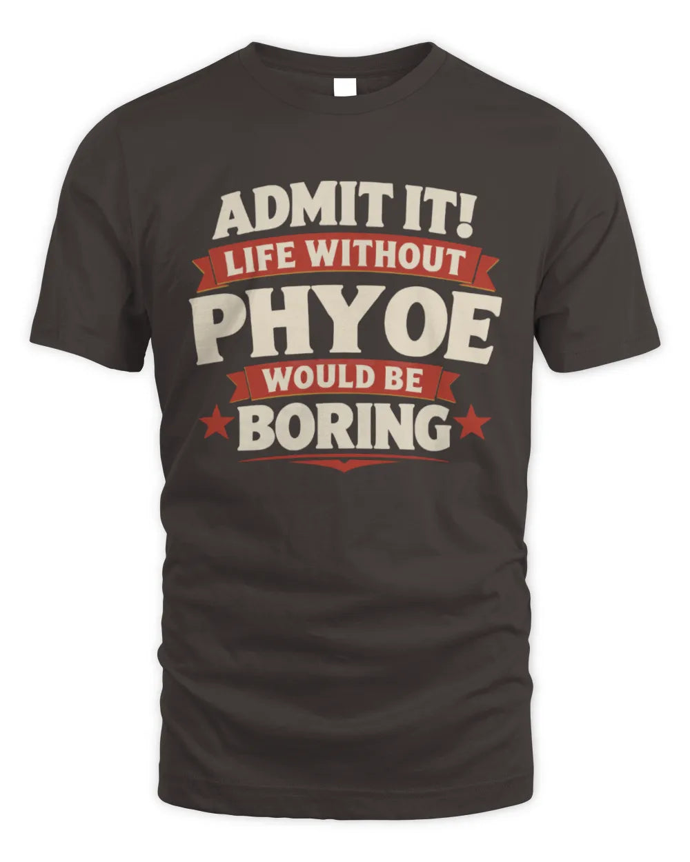 PHYOE P4 KT003 Personalized Funny Quote Apparel “Life Without NAME Would Be Boring” - Unisex Standard T-Shirt - Dark Chocolate