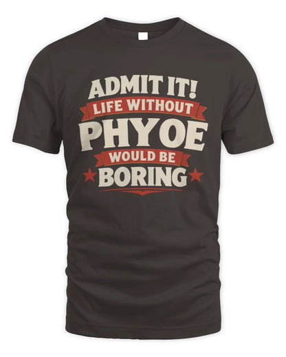 PHYOE P4 KT003 Personalized Funny Quote Apparel “Life Without NAME Would Be Boring” - Unisex Standard T-Shirt - Dark Chocolate