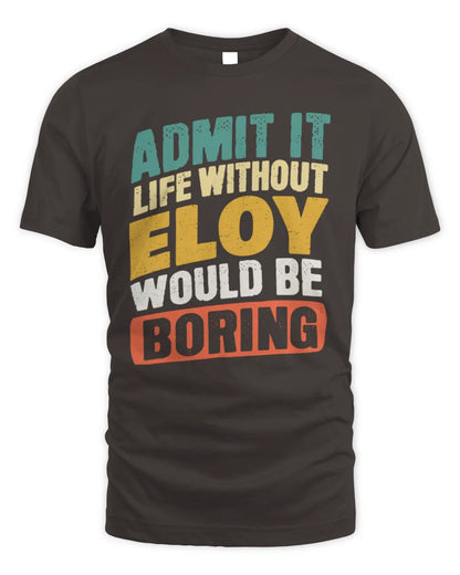 ELOY TP88-K4-229
Personalized Funny Quote Apparel “Life Without NAME Would Be Boring” - Unisex Standard T-Shirt - Dark Chocolate