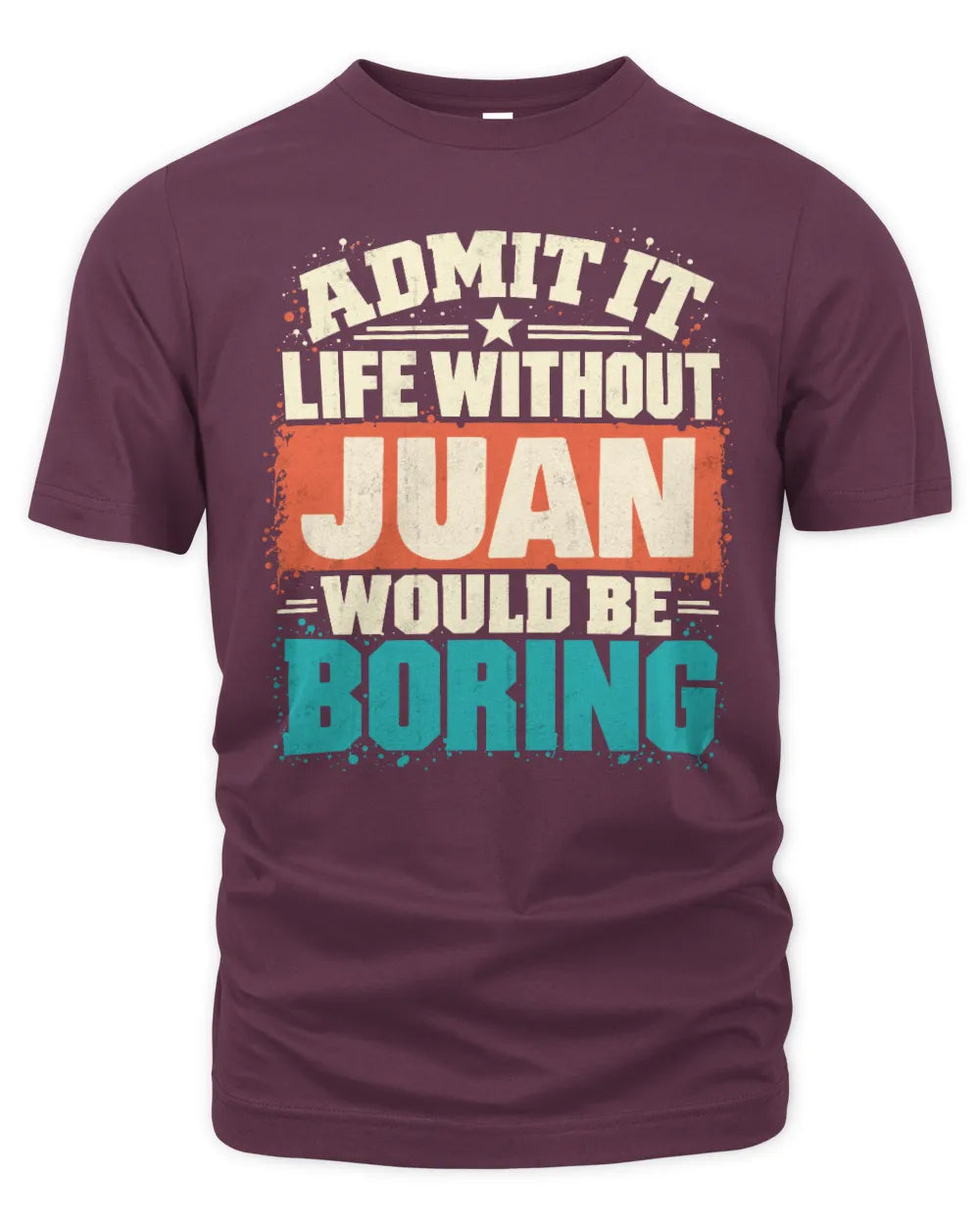 JUAN P02-TH11-226 Personalized Admit It Life Without [Name] Would Be Boring T-Shirt - Custom Name Funny Gift - Unisex Standard T-Shirt - Maroon