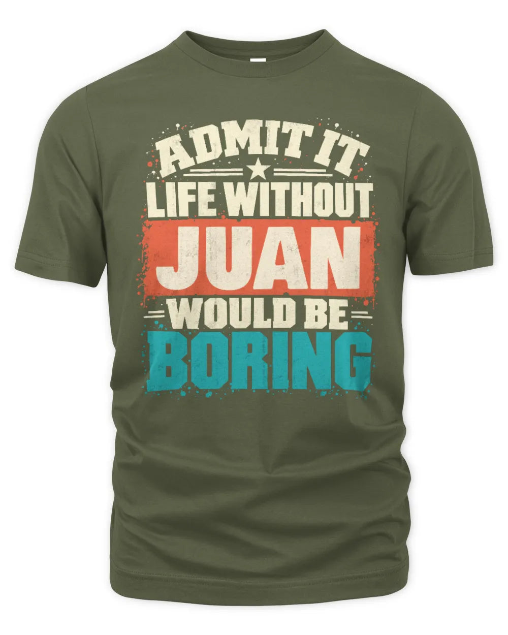 JUAN P02-TH11-226 Personalized Admit It Life Without [Name] Would Be Boring T-Shirt - Custom Name Funny Gift - Unisex Standard T-Shirt - Military Green