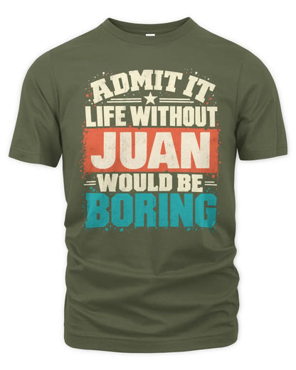 JUAN P02-TH11-226 Personalized Admit It Life Without [Name] Would Be Boring T-Shirt - Custom Name Funny Gift - Unisex Standard T-Shirt - Military Green