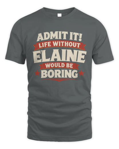 ELAINE P4 KT003 Personalized Funny Quote Apparel “Life Without NAME Would Be Boring” - Unisex Standard T-Shirt - Charcoal