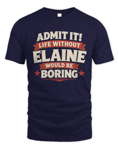 ELAINE P4 KT003 Personalized Funny Quote Apparel “Life Without NAME Would Be Boring” - Unisex Standard T-Shirt - Navy
