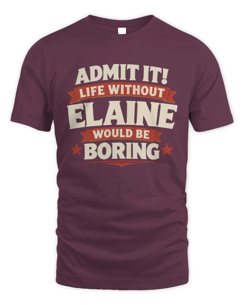 ELAINE P4 KT003 Personalized Funny Quote Apparel “Life Without NAME Would Be Boring” - Unisex Standard T-Shirt - Maroon