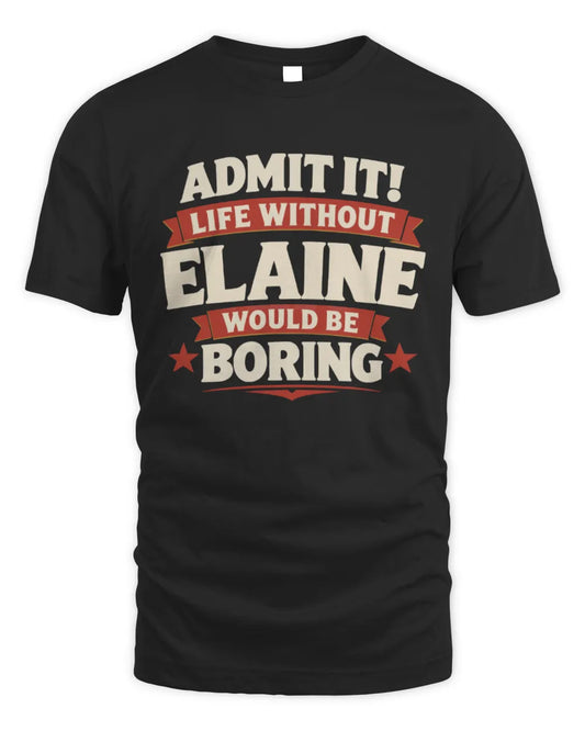 ELAINE P4 KT003 Personalized Funny Quote Apparel “Life Without NAME Would Be Boring” - Unisex Standard T-Shirt - Black