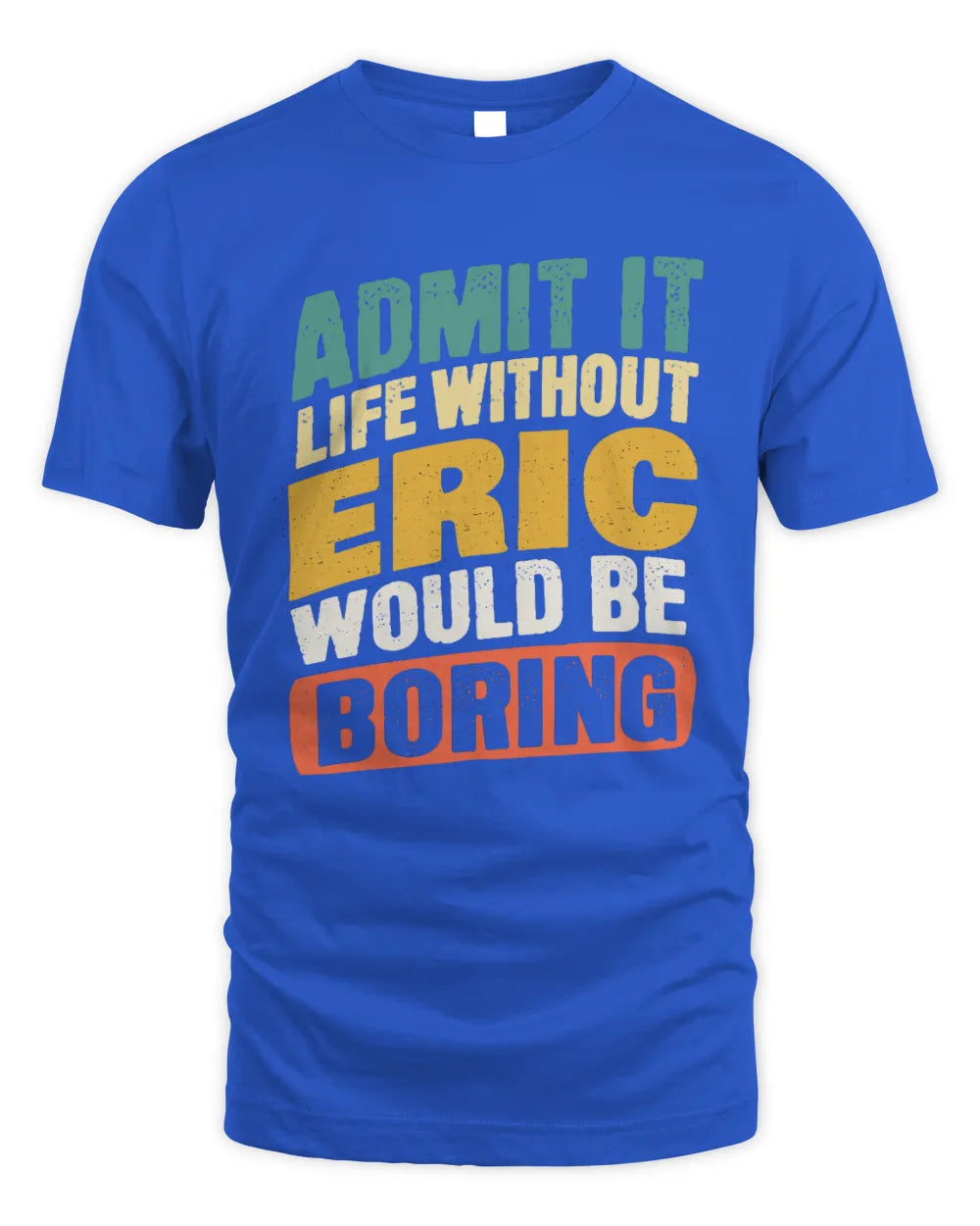 ERIC TP88-K4-229
Personalized Funny Quote Apparel “Life Without NAME Would Be Boring” - Unisex Standard T-Shirt - Royal