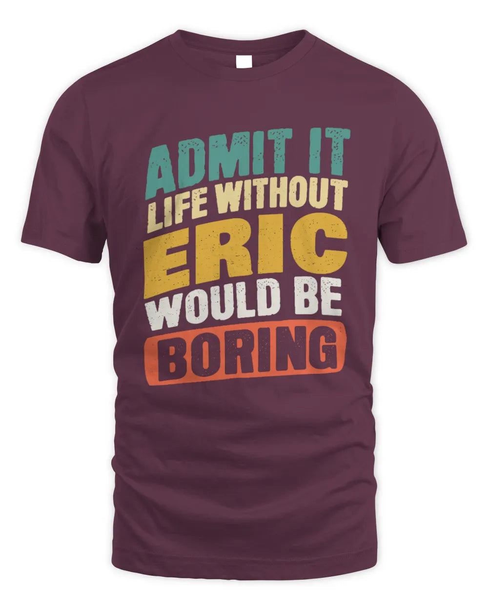 ERIC TP88-K4-229
Personalized Funny Quote Apparel “Life Without NAME Would Be Boring” - Unisex Standard T-Shirt - Maroon