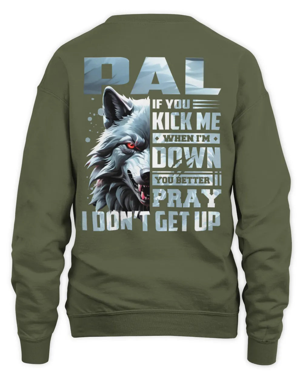 PAL AP62-K4-666 - Personalized Fierce Wolf Quote Apparel “If You Kick Me When I’m Down, You Better Pray I Don’t Get Up” - Unisex Sweatshirt - Military Green