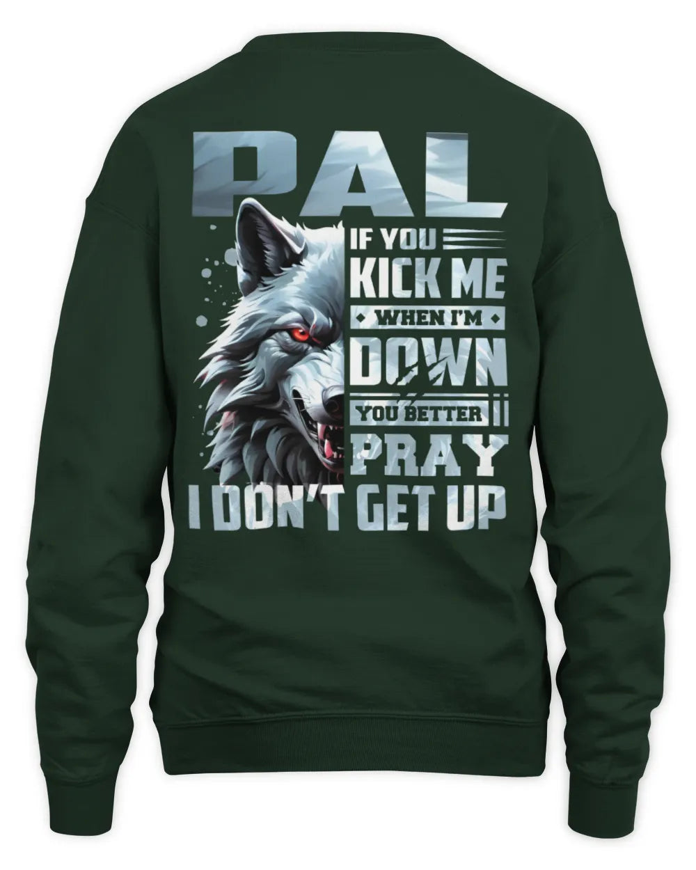 PAL AP62-K4-666 - Personalized Fierce Wolf Quote Apparel “If You Kick Me When I’m Down, You Better Pray I Don’t Get Up” - Unisex Sweatshirt - Forest Green