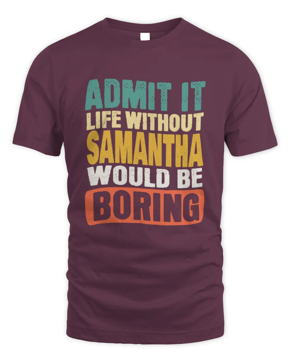 SAMANTHA TP86-K3-229 Personalized Funny Quote Apparel “Life Without NAME Would Be Boring” - Unisex Standard T-Shirt - Maroon