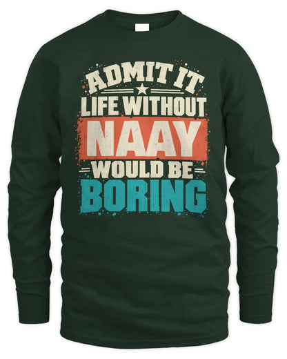 NAAY P02-TH11-226 Personalized Admit It Life Without [Name] Would Be Boring T-Shirt - Custom Name Funny Gift - Men's Long Sleeved T-Shirt - Forest Green