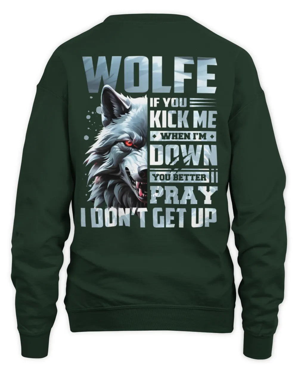 WOLFE AP62-K4-666 - Personalized Fierce Wolf Quote Apparel “If You Kick Me When I’m Down, You Better Pray I Don’t Get Up” - Unisex Sweatshirt - Forest Green