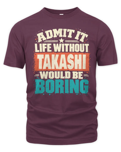 TAKASHI P02-TH11-226 Personalized Admit It Life Without [Name] Would Be Boring T-Shirt - Custom Name Funny Gift - Unisex Standard T-Shirt - Maroon