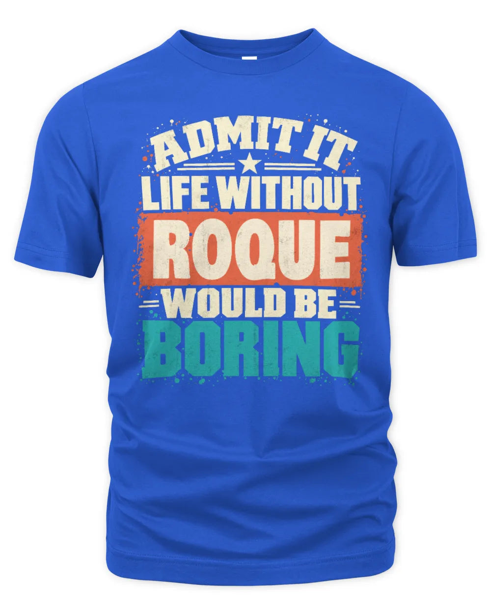 ROQUE P02-TH11-226 Personalized Admit It Life Without [Name] Would Be Boring T-Shirt - Custom Name Funny Gift - Unisex Standard T-Shirt - Royal