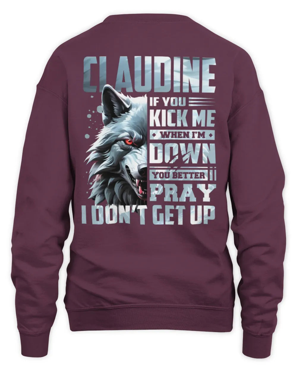CLAUDINE AP62-K4-666 - Personalized Fierce Wolf Quote Apparel “If You Kick Me When I’m Down, You Better Pray I Don’t Get Up” - Unisex Sweatshirt - Maroon