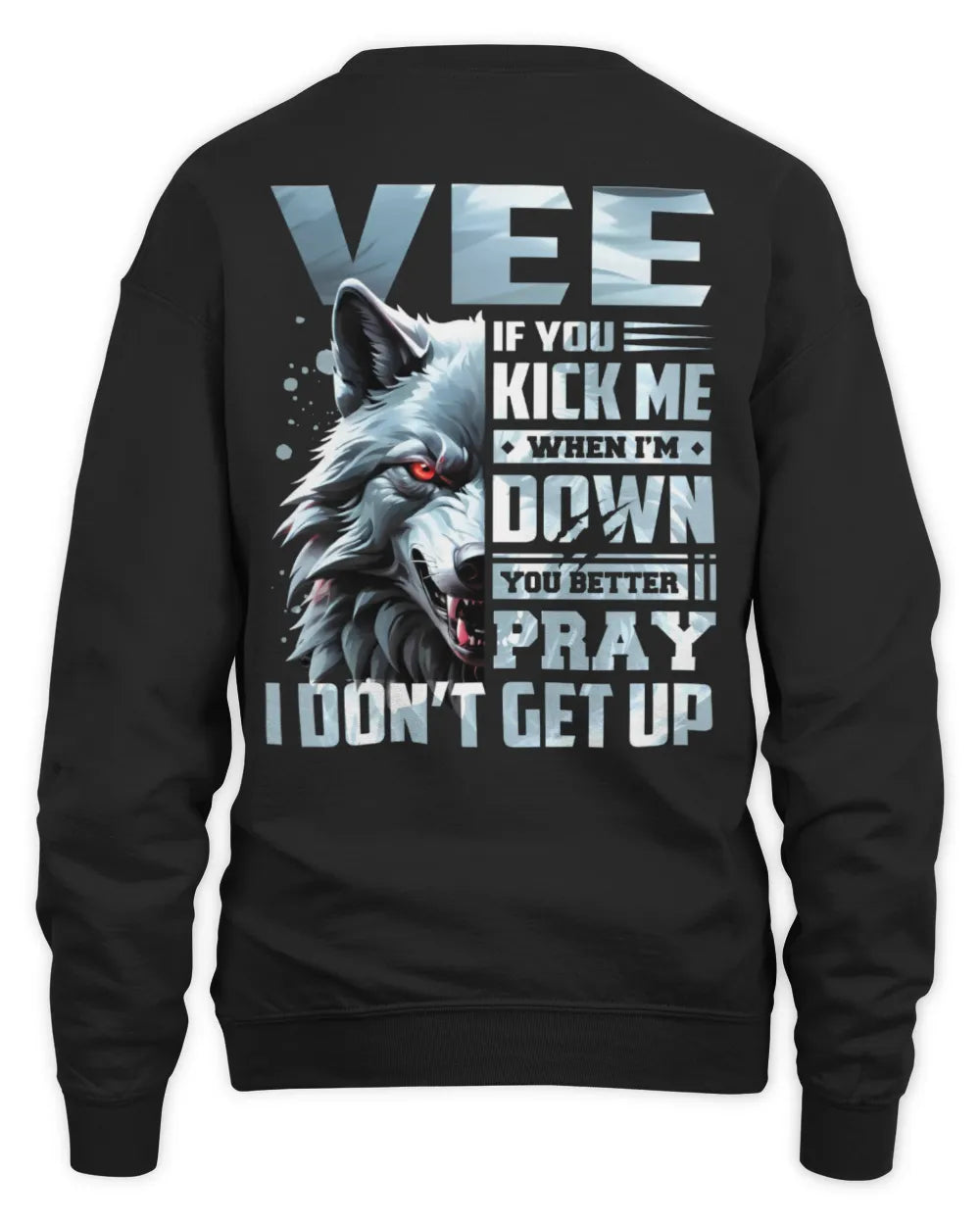 VEE AP62-K4-666 - Personalized Fierce Wolf Quote Apparel “If You Kick Me When I’m Down, You Better Pray I Don’t Get Up” - Unisex Sweatshirt - Black