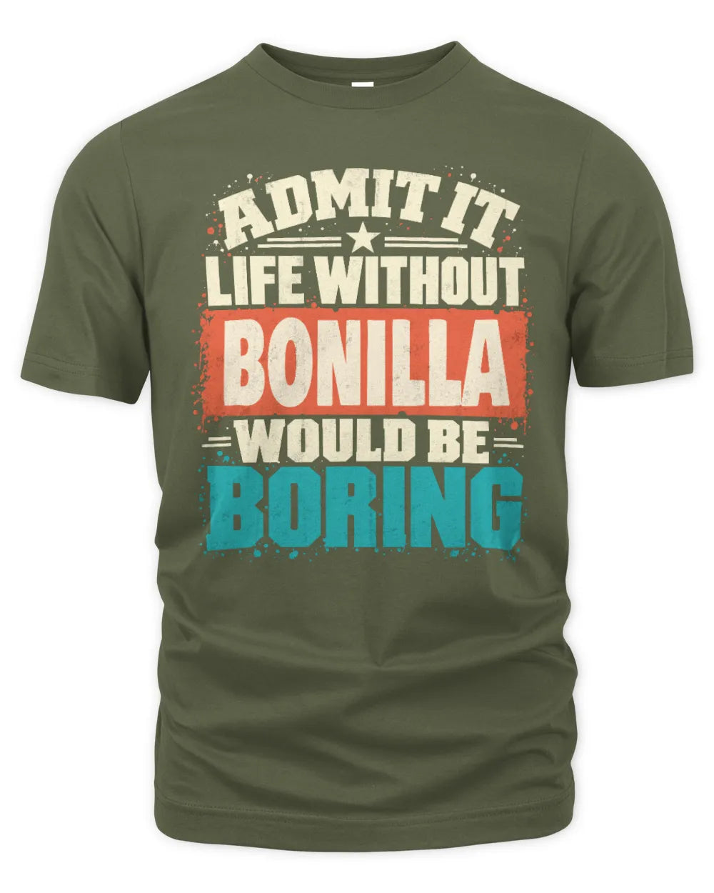 BONILLA P02-TH11-226 Personalized Admit It Life Without [Name] Would Be Boring T-Shirt - Custom Name Funny Gift - Unisex Standard T-Shirt - Military Green