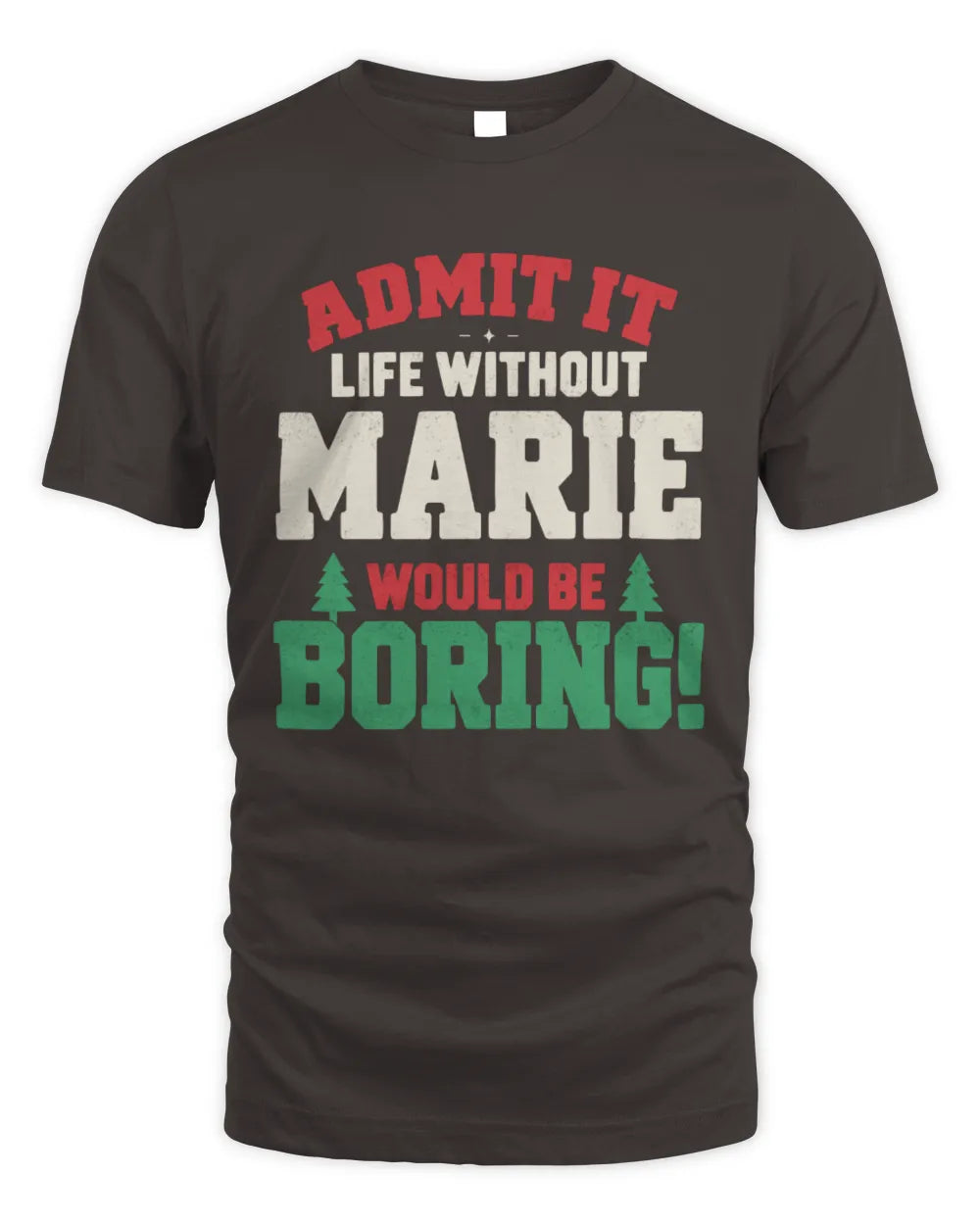MARIE P5 TH08 Christmas T-Shirt – “Life Without NAME Would Be Boring” - Unisex Standard T-Shirt - Dark Chocolate