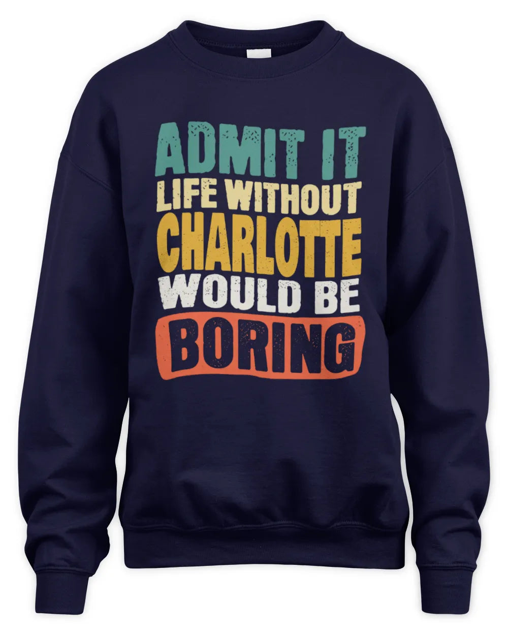 CHARLOTTE TP86-K3-229 Personalized Funny Quote Apparel “Life Without NAME Would Be Boring” - Unisex Sweatshirt - Navy