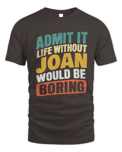 JOAN TP88-K4-229
Personalized Funny Quote Apparel “Life Without NAME Would Be Boring” - Unisex Standard T-Shirt - Dark Chocolate