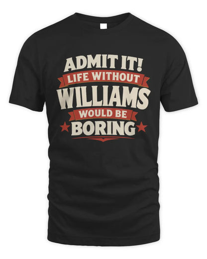 WILLIAMS P4 KT003 Personalized Funny Quote Apparel “Life Without NAME Would Be Boring” - Unisex Standard T-Shirt - Black
