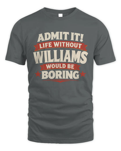 WILLIAMS P4 KT003 Personalized Funny Quote Apparel “Life Without NAME Would Be Boring” - Unisex Standard T-Shirt - Charcoal