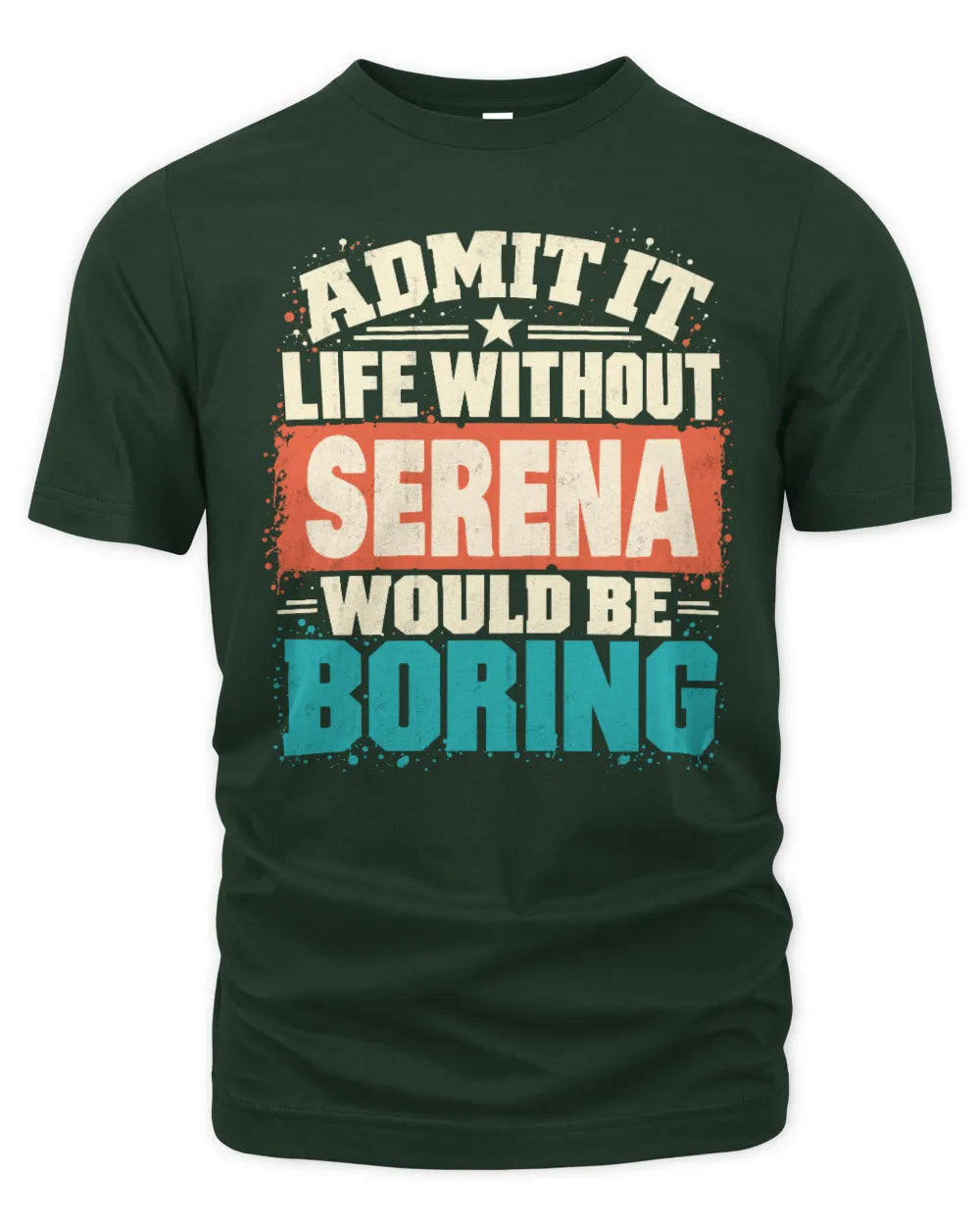 SERENA P02-TH11-226 Personalized Admit It Life Without [Name] Would Be Boring T-Shirt - Custom Name Funny Gift - Unisex Standard T-Shirt - Forest Green