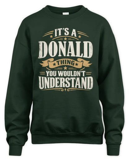 DONALD P08 TH51 - Personalized “It’s a/an [NAME] Thing – You Wouldn’t Understand” Shirt - Unisex Sweatshirt - Forest Green