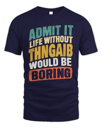 THNGAIB TP88-K4-229
Personalized Funny Quote Apparel “Life Without NAME Would Be Boring” - Unisex Standard T-Shirt - Navy