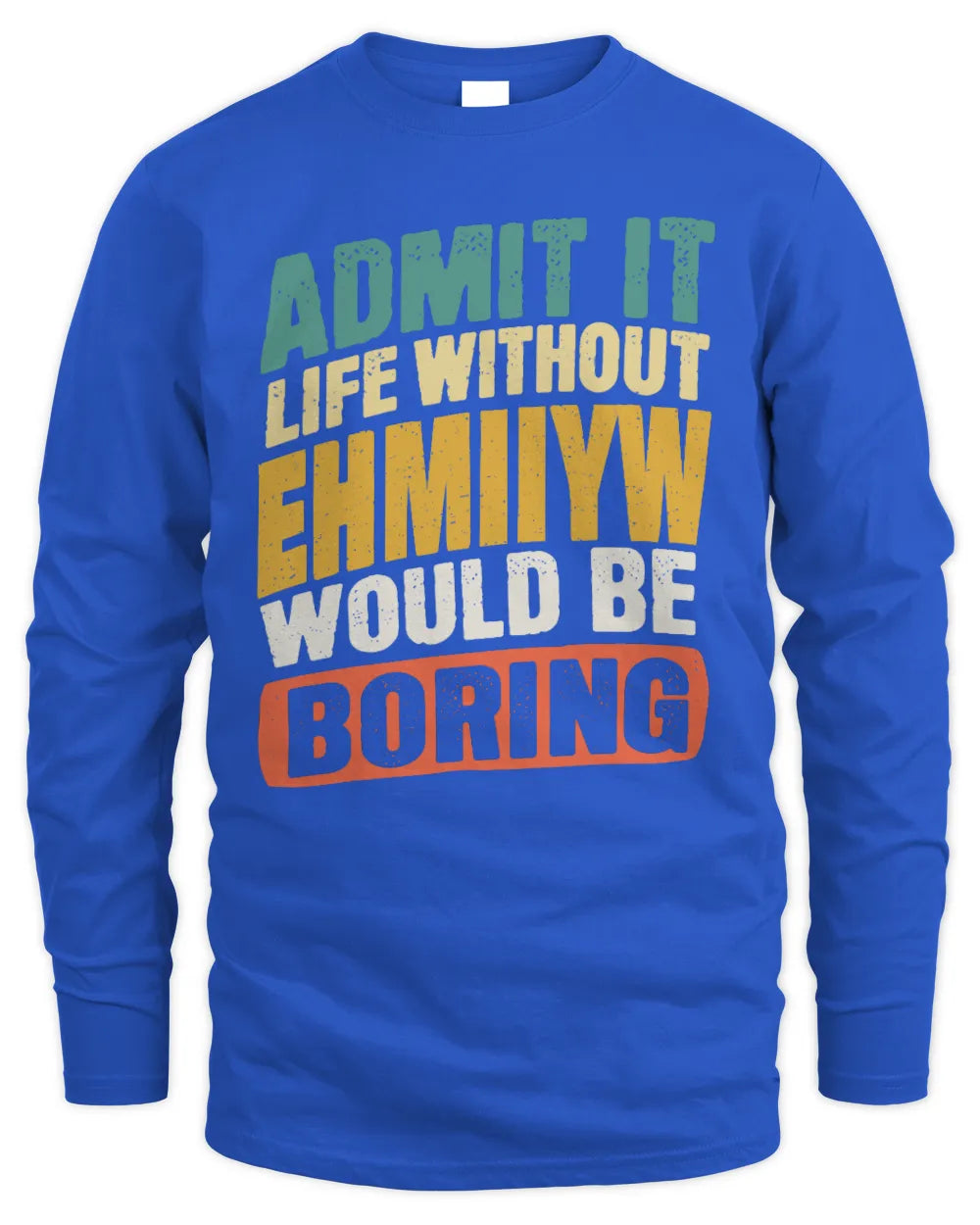 EHMIIYW TP88-K4-229
Personalized Funny Quote Apparel “Life Without NAME Would Be Boring” - Men's Long Sleeved T-Shirt - Royal
