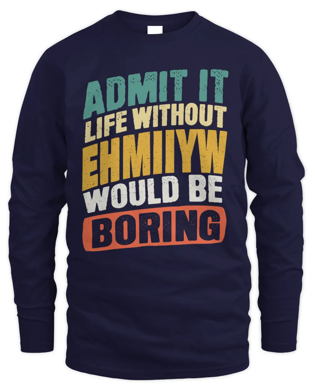 EHMIIYW TP88-K4-229
Personalized Funny Quote Apparel “Life Without NAME Would Be Boring” - Men's Long Sleeved T-Shirt - Navy