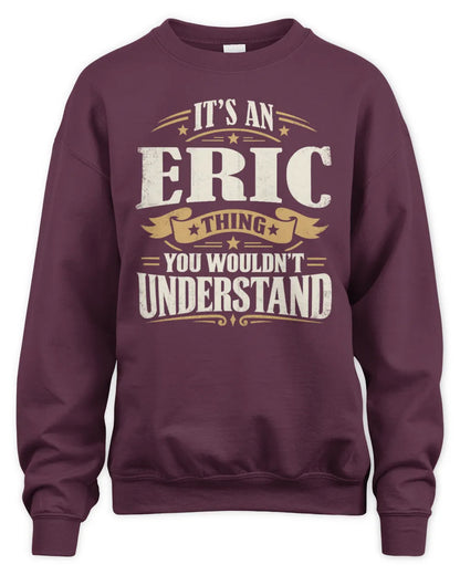 ERIC P08 TH51 - Personalized “It’s a/an [NAME] Thing – You Wouldn’t Understand” Shirt - Unisex Sweatshirt - Maroon
