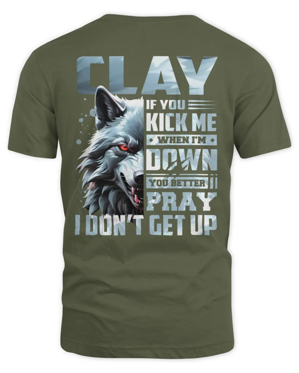 CLAY AP62-K4-666 - Personalized Fierce Wolf Quote Apparel “If You Kick Me When I’m Down, You Better Pray I Don’t Get Up” - Unisex Standard T-Shirt - Military Green