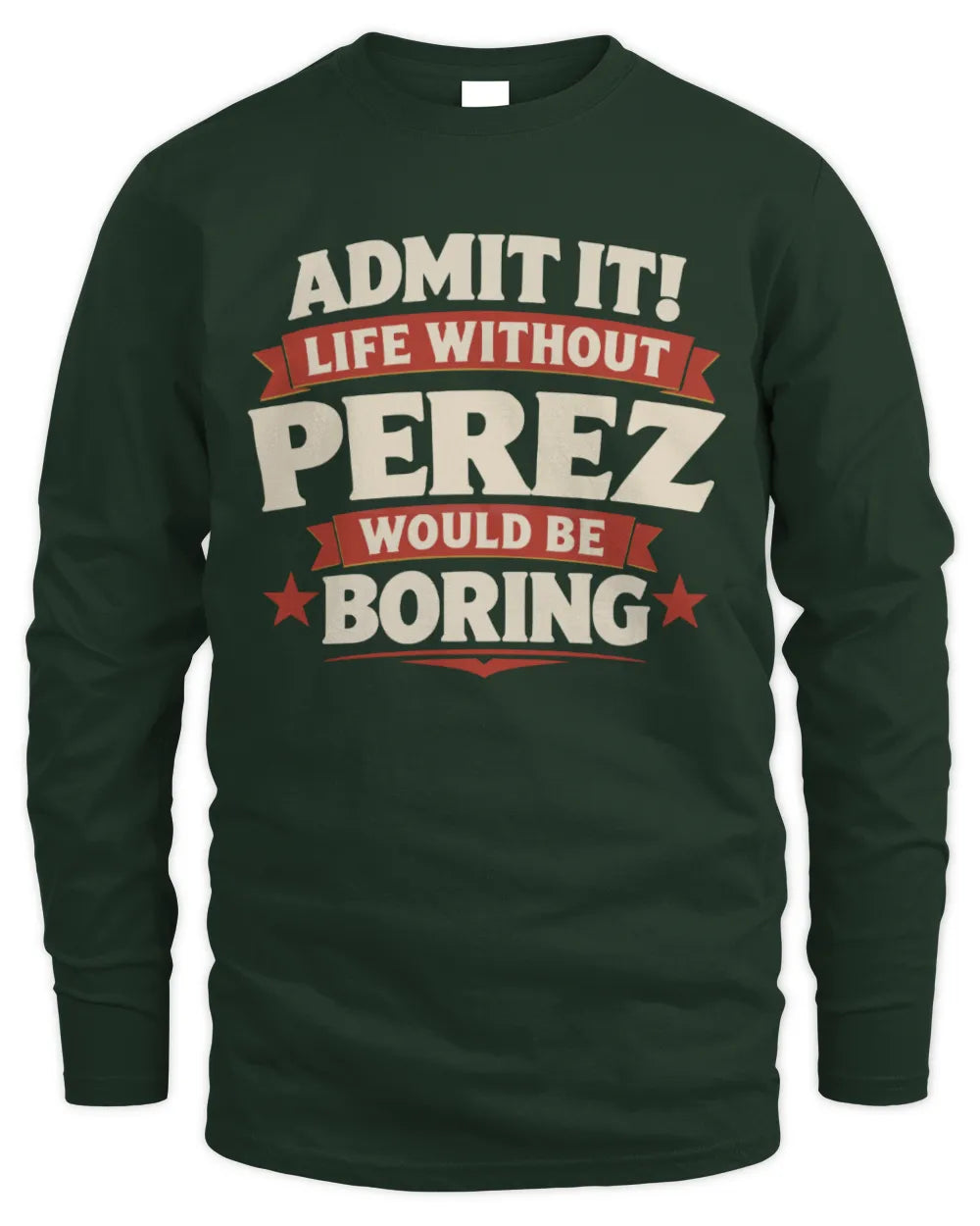 PEREZ P4 KT003 Personalized Funny Quote Apparel “Life Without NAME Would Be Boring” - Men's Long Sleeved T-Shirt - Forest Green