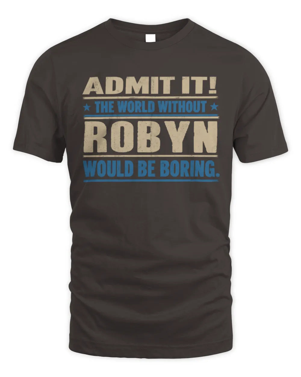 ROBYN TP68-K2-968 – Personalized Funny Quote Apparel “The World Without NAME Would Be Boring” - Unisex Standard T-Shirt - Dark Chocolate