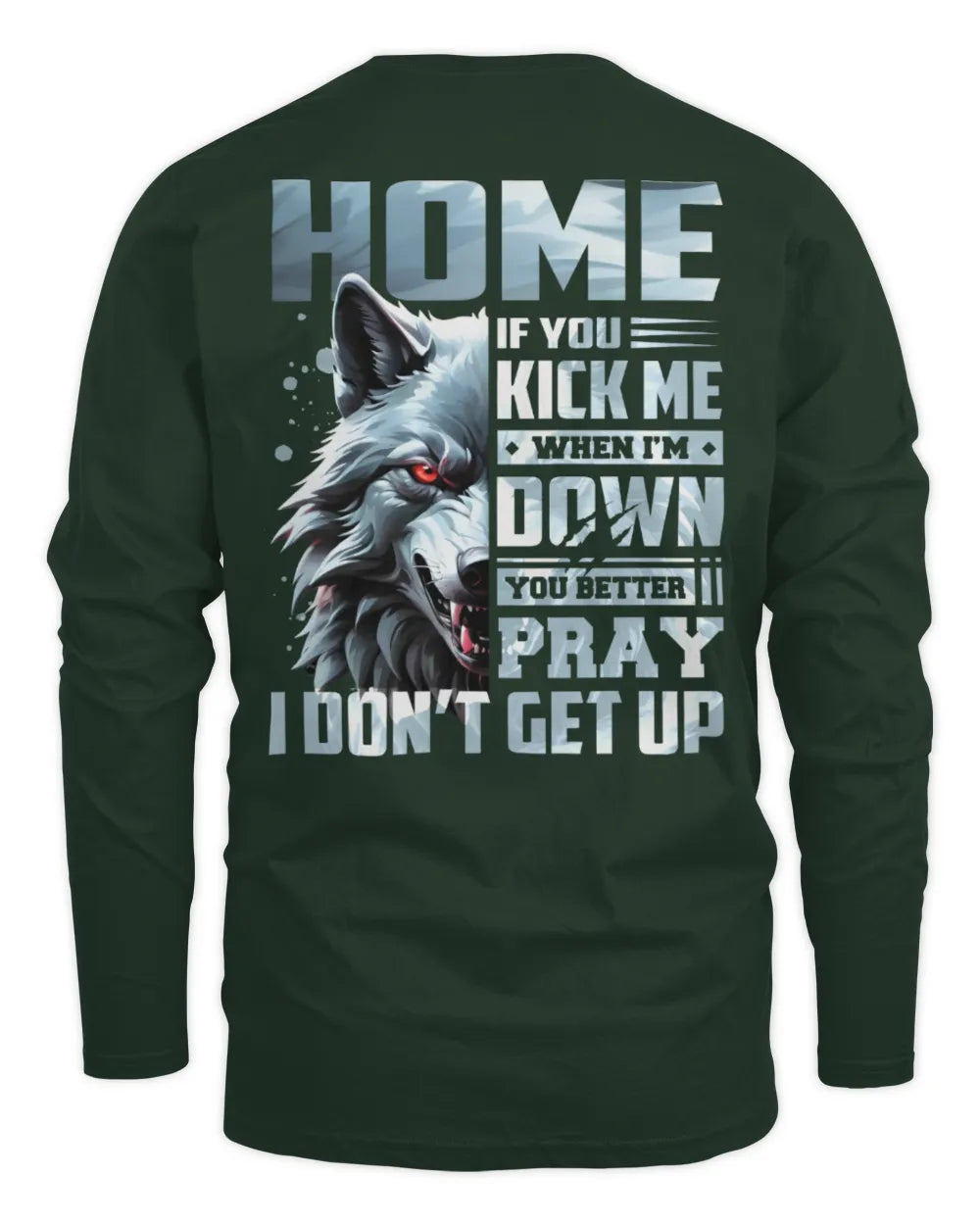 HOME AP62-K4-666 - Personalized Fierce Wolf Quote Apparel “If You Kick Me When I’m Down, You Better Pray I Don’t Get Up” - Men's Long Sleeved T-Shirt - Forest Green