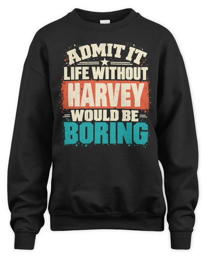 HARVEY P02-TH11-226 Personalized Admit It Life Without [Name] Would Be Boring T-Shirt - Custom Name Funny Gift - Unisex Sweatshirt - Black