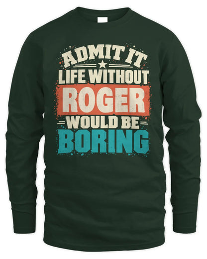 ROGER P02-TH11-226 Personalized Admit It Life Without [Name] Would Be Boring T-Shirt - Custom Name Funny Gift - Men's Long Sleeved T-Shirt - Forest Green