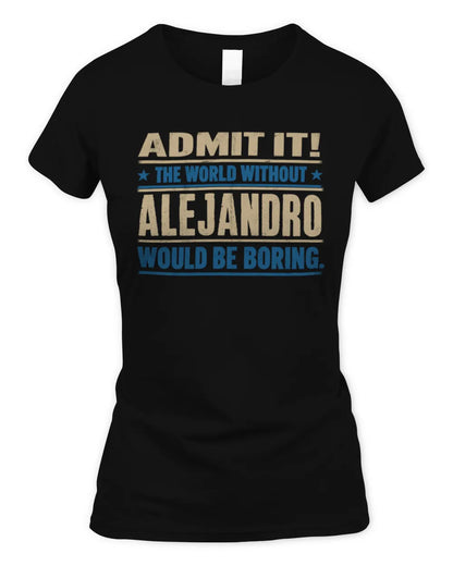 ALEJANDRO TP68-K2-968 – Personalized Funny Quote Apparel “The World Without NAME Would Be Boring” - Women's Standard T-Shirt - Black