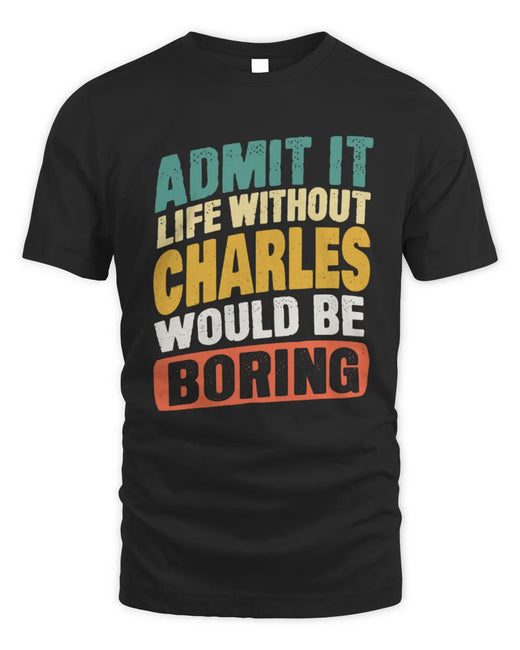 CHARLES TP88-K4-229
Personalized Funny Quote Apparel “Life Without NAME Would Be Boring”