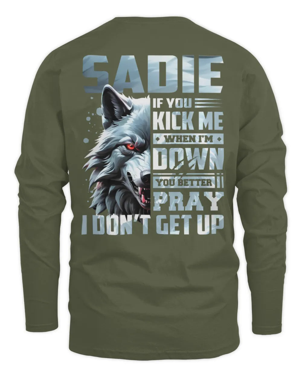SADIE AP62-K4-666 - Personalized Fierce Wolf Quote Apparel “If You Kick Me When I’m Down, You Better Pray I Don’t Get Up” - Men's Long Sleeved T-Shirt - Military Green