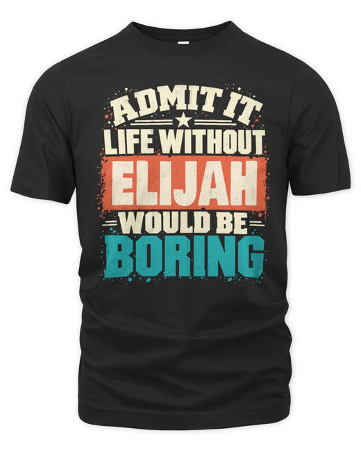 ELIJAH P02-TH11-226 Personalized Admit It Life Without [Name] Would Be Boring T-Shirt - Custom Name Funny Gift