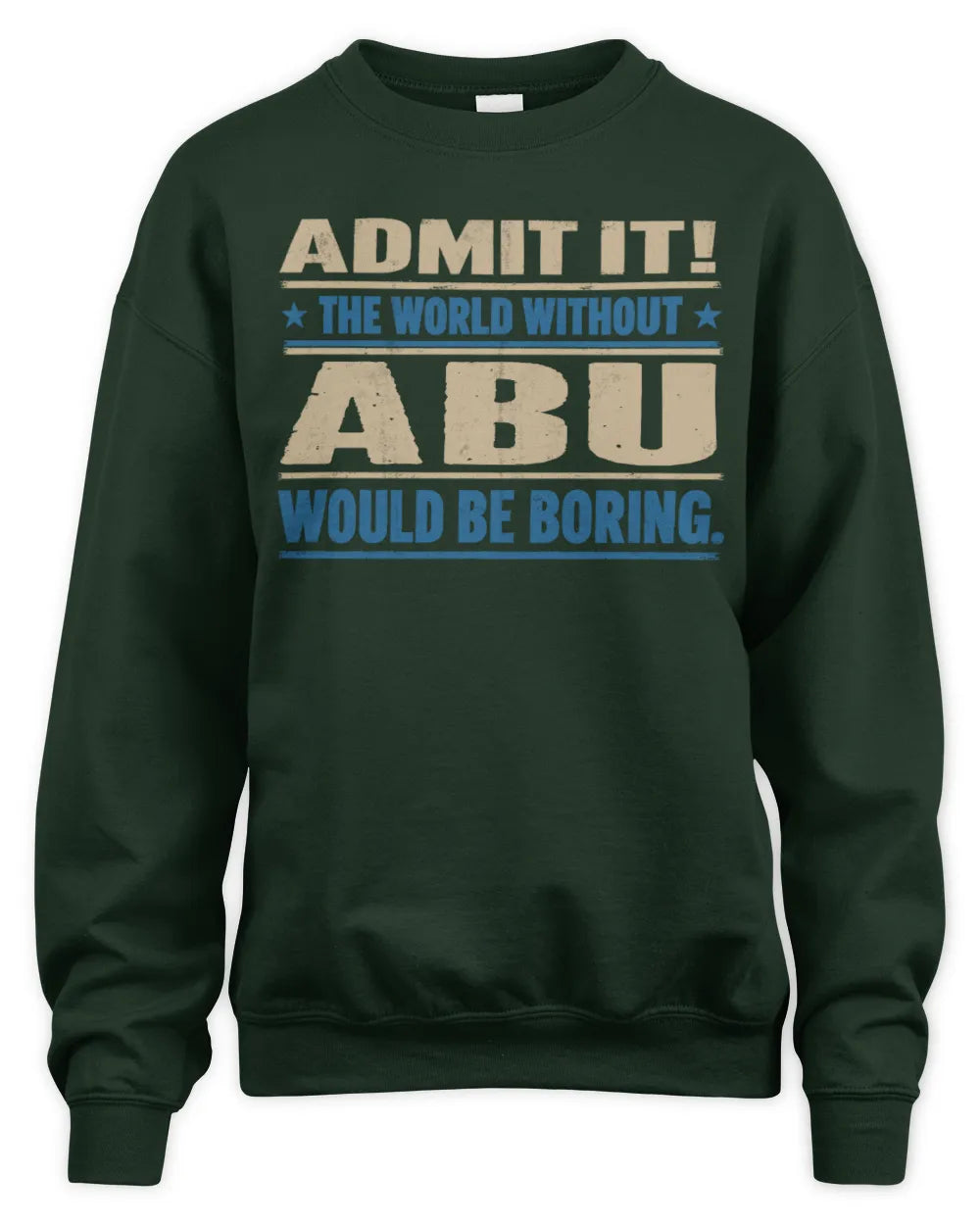 ABU TP68-K2-968 – Personalized Funny Quote Apparel “The World Without NAME Would Be Boring” - Unisex Sweatshirt - Forest Green