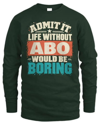 ABO P02-TH11-226 Personalized Admit It Life Without [Name] Would Be Boring T-Shirt - Custom Name Funny Gift - Men's Long Sleeved T-Shirt - Forest Green