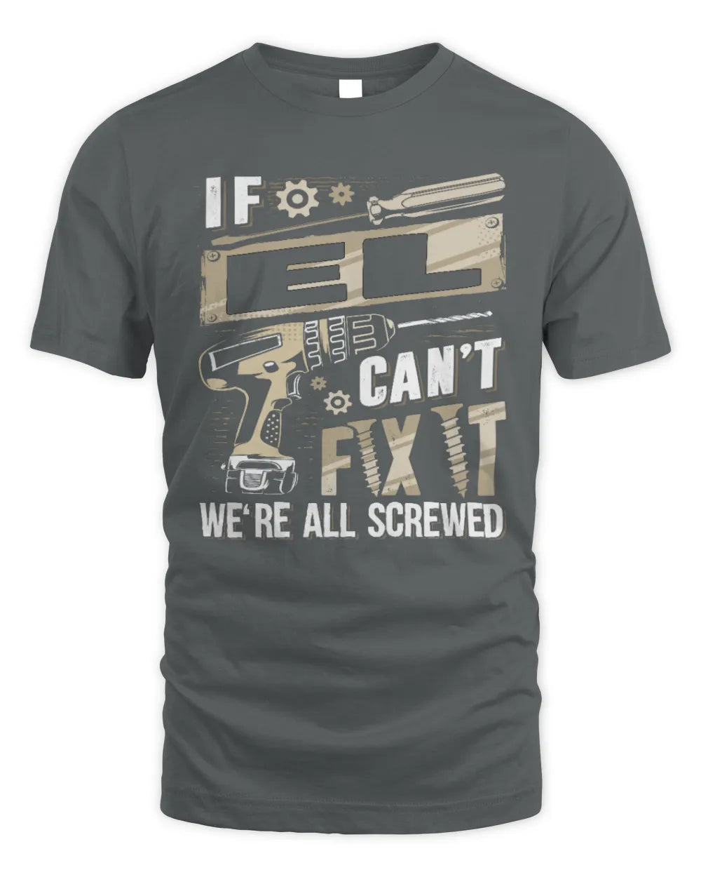 EL TX03 P02 - Personalized Handyman Mechanic Shirt “If NAME Can’t Fix It, We’re All Screwed” - Unisex Standard T-Shirt - Charcoal