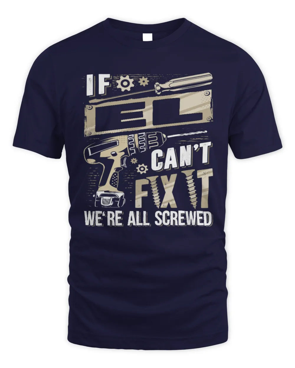 EL TX03 P02 - Personalized Handyman Mechanic Shirt “If NAME Can’t Fix It, We’re All Screwed” - Unisex Standard T-Shirt - Navy